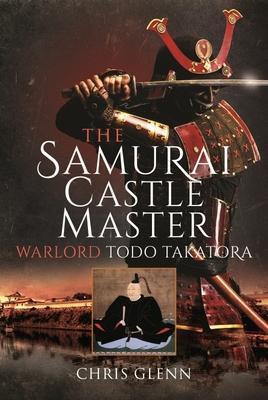 Cover: 9781399096584 | The Samurai Castle Master | Warlord Todo Takatora | Chris Glenn | Buch