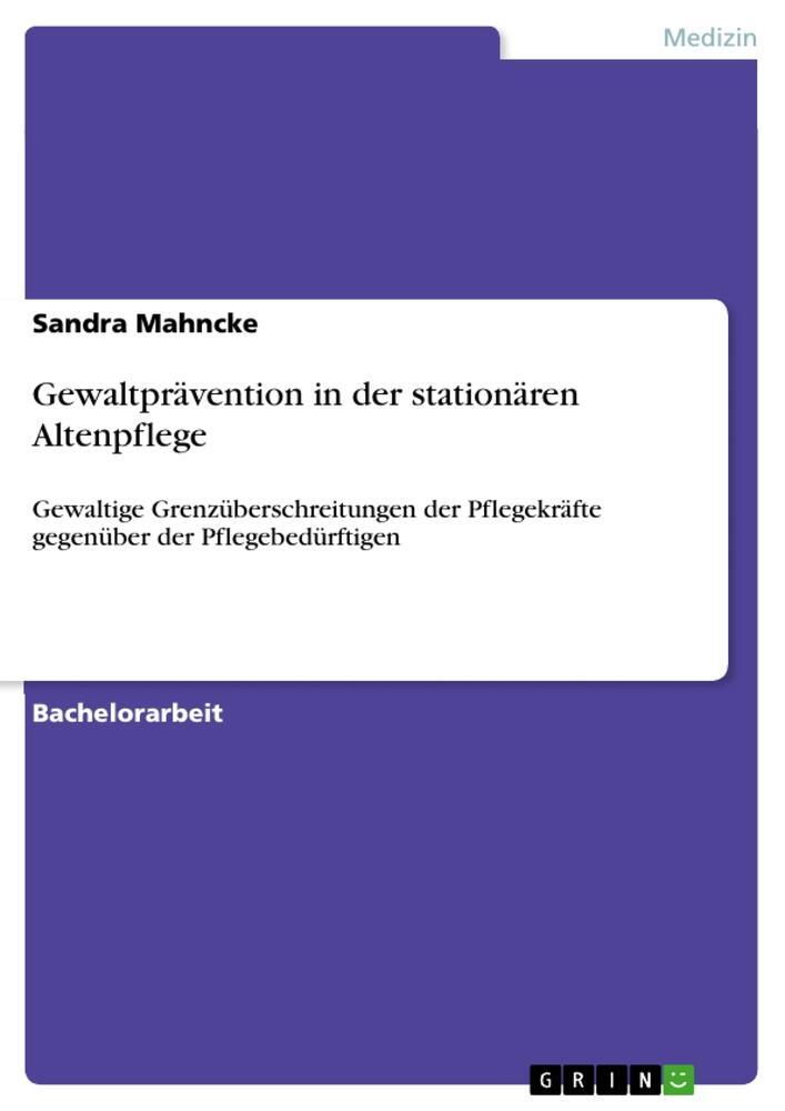 Cover: 9783656909750 | Gewaltprävention in der stationären Altenpflege | Sandra Mahncke