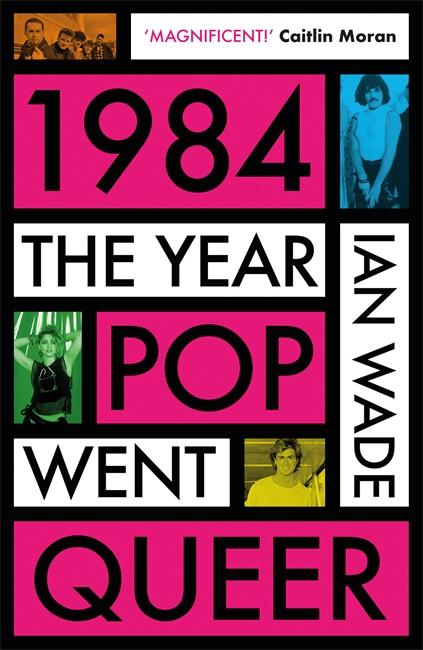 Cover: 9781785120817 | 1984: The Year Pop Went Queer | Ian Wade | Buch | Englisch | 2024