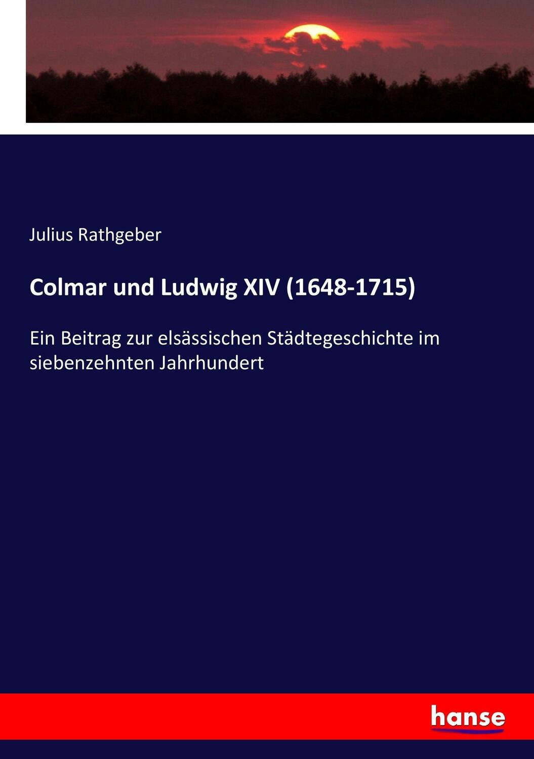 Cover: 9783743667471 | Colmar und Ludwig XIV (1648-1715) | Julius Rathgeber | Taschenbuch