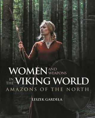 Cover: 9781636240688 | Women and Weapons in the Viking World | Amazons of the North | Gardela