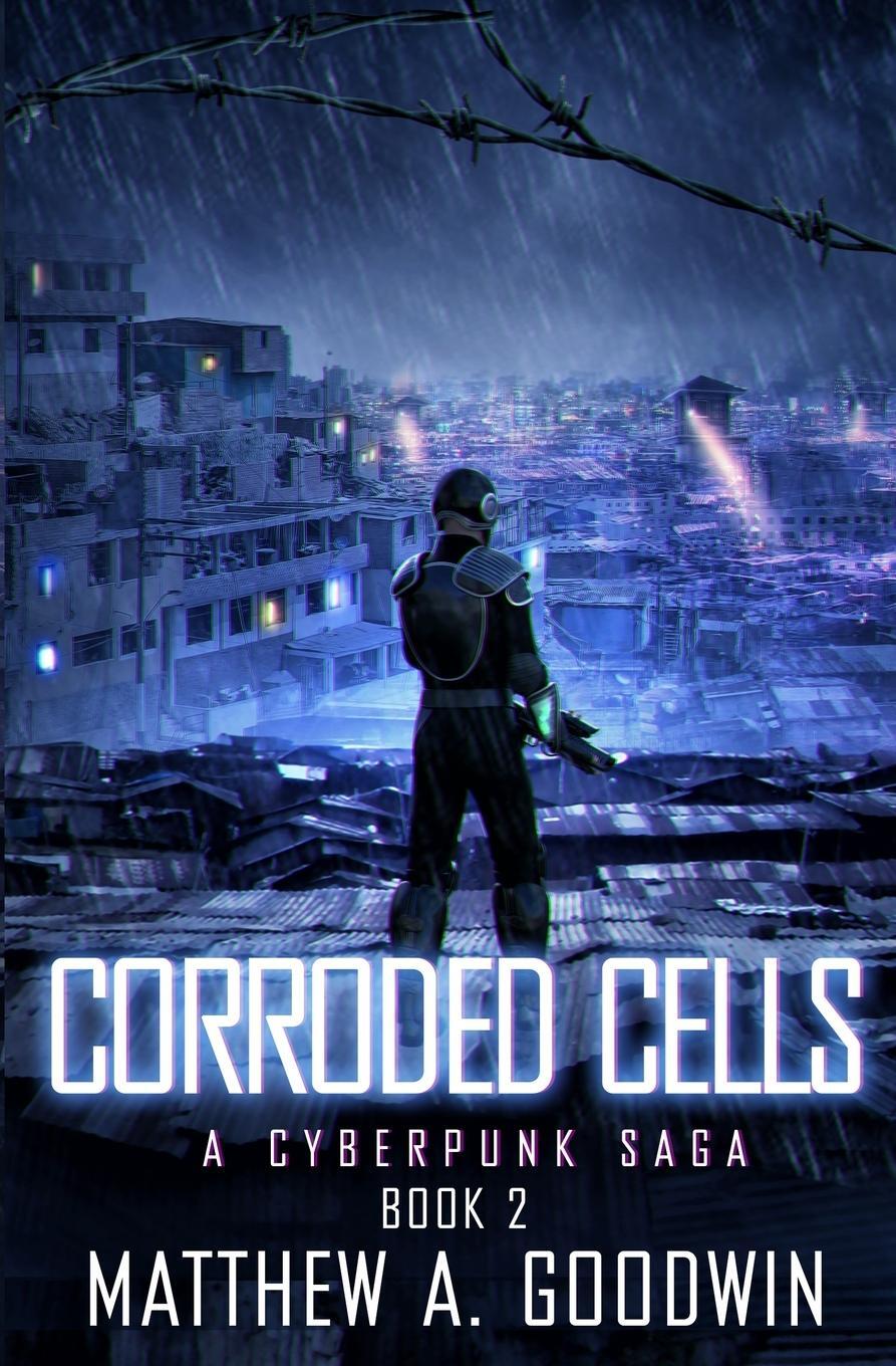 Cover: 9781734069297 | Corroded Cells | A Cyberpunk Saga (Book 2) | Matthew A. Goodwin | Buch