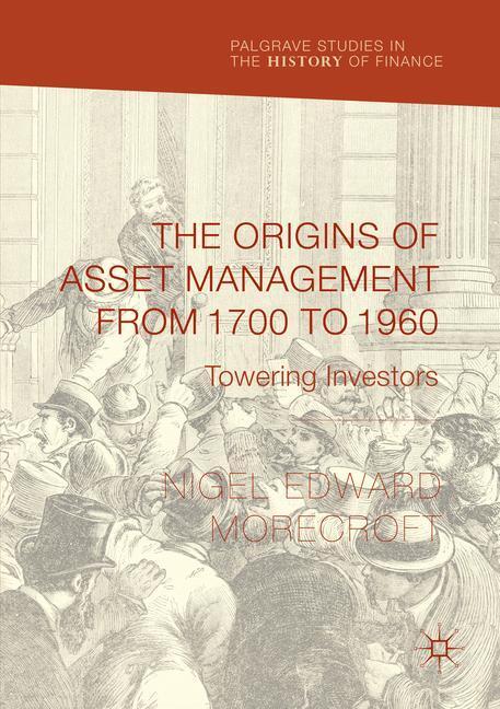 Cover: 9783319847580 | The Origins of Asset Management from 1700 to 1960 | Towering Investors