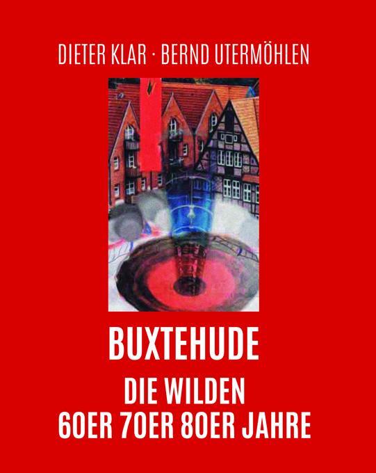 Cover: 9783960451310 | Buxtehude | Die wilden 60er, 70er, 80er Jahre | Dieter Klar (u. a.)