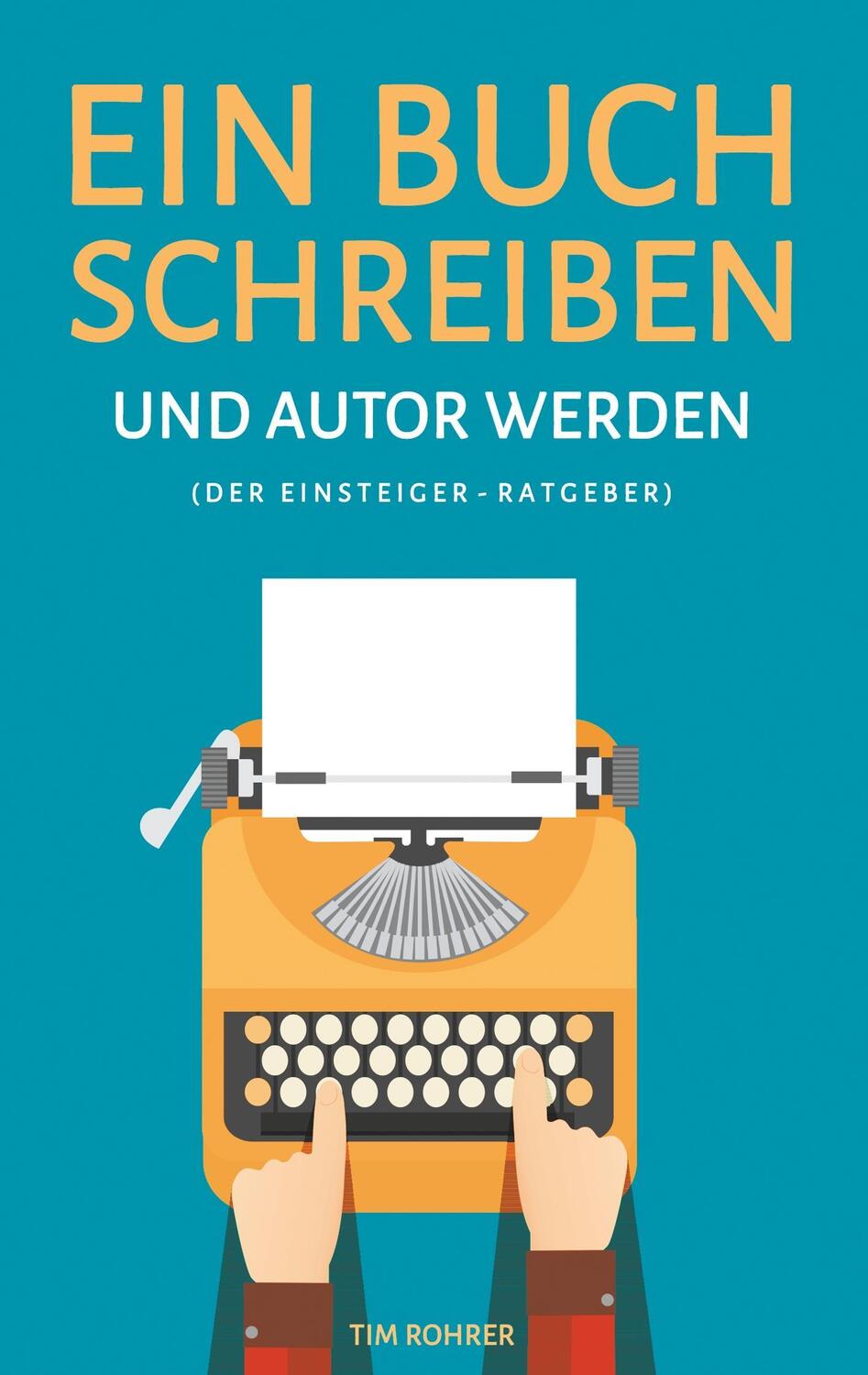 Cover: 9783945362358 | Ein Buch schreiben und Autor werden (Der Einsteiger-Ratgeber) | Rohrer
