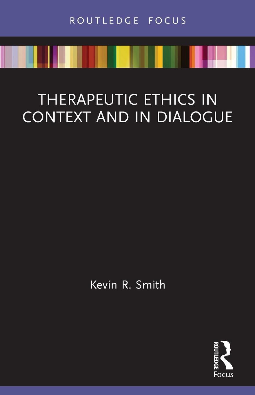 Cover: 9780367524975 | Therapeutic Ethics in Context and in Dialogue | Kevin R Smith | Buch