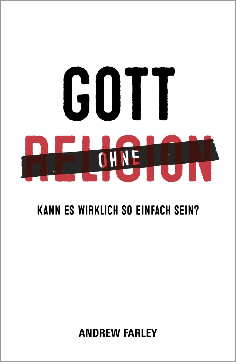 Cover: 9783943597028 | Gott ohne Religion | Kann es wirklich so einfach sein? | Andrew Farley