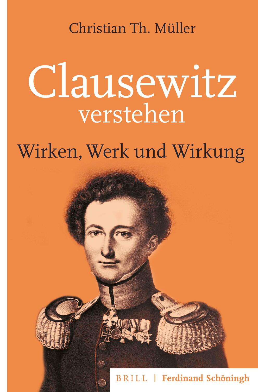 Cover: 9783506703170 | Clausewitz verstehen | Wirken, Werk und Wirkung | Christian Th. Müller