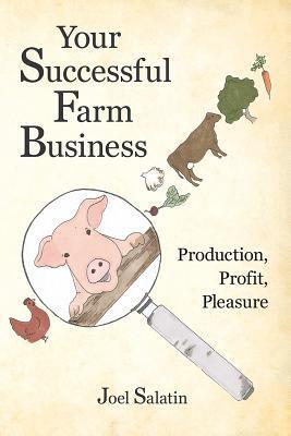 Cover: 9780963810984 | Your Successful Farm Business | Production, Profit, Pleasure | Salatin