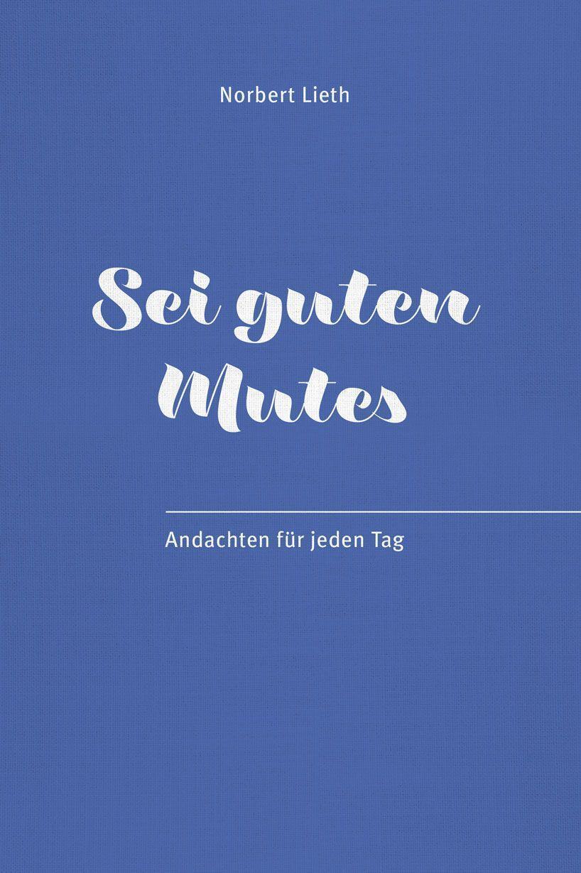 Cover: 9783863538736 | Sei guten Mutes! | Andachten für jeden Tag | Norbert Lieth | Buch