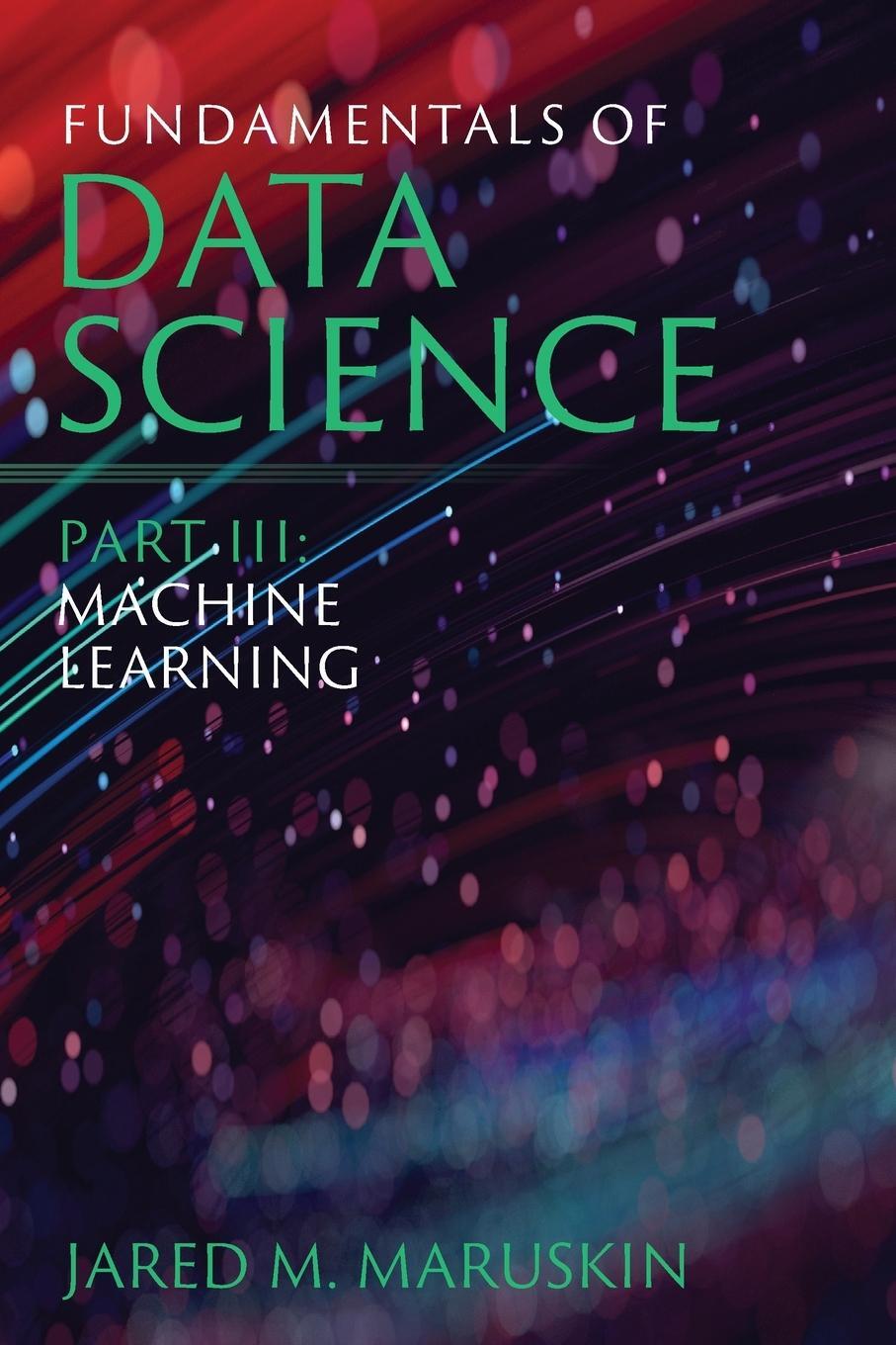 Cover: 9781941043134 | Fundamentals of Data Science Part III | Machine Learning | Maruskin
