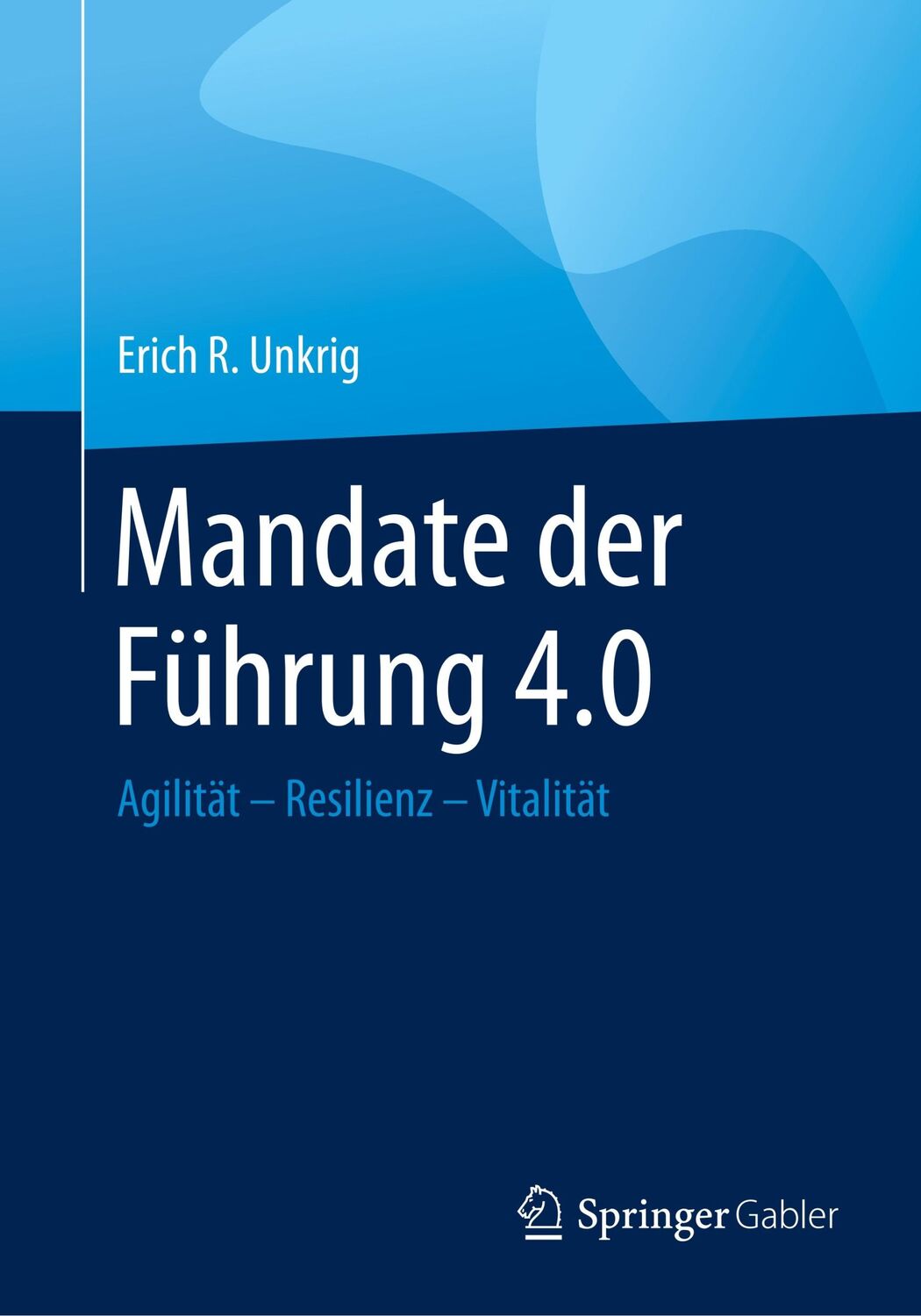 Cover: 9783658284916 | Mandate der Führung 4.0 | Agilität ¿ Resilienz ¿ Vitalität | Unkrig