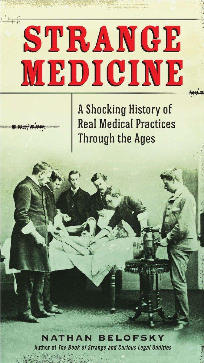Cover: 9780399159954 | Strange Medicine: A Shocking History of Real Medical Practices...