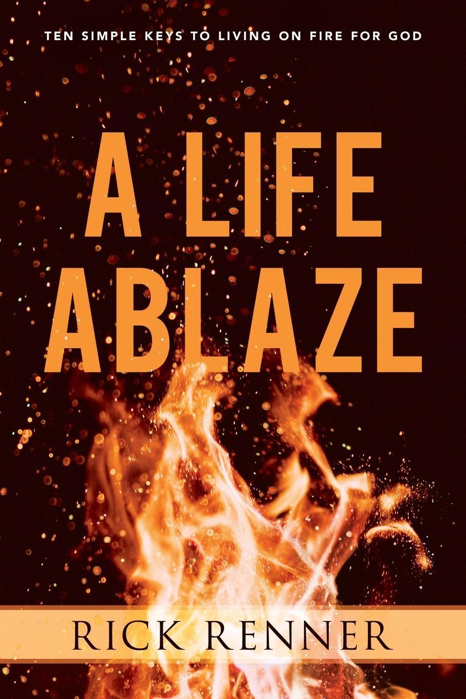 Cover: 9781680314236 | A Life Ablaze | Ten Simple Keys to Living on Fire for God | Renner