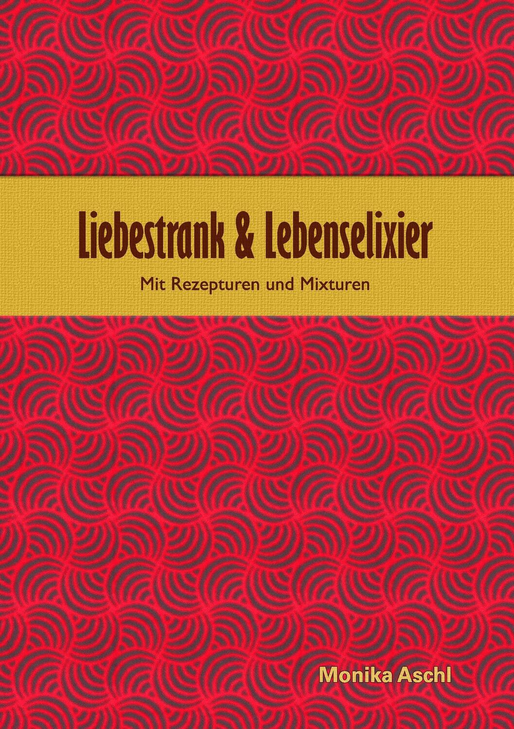 Cover: 9783741285219 | Liebestrank &amp; Lebenselixier | Mit Rezepturen und Mixturen | Aschl