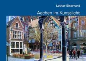 Cover: 9783839111581 | Aachen im Kunstlicht | Lothar Einerhand | Taschenbuch | Paperback