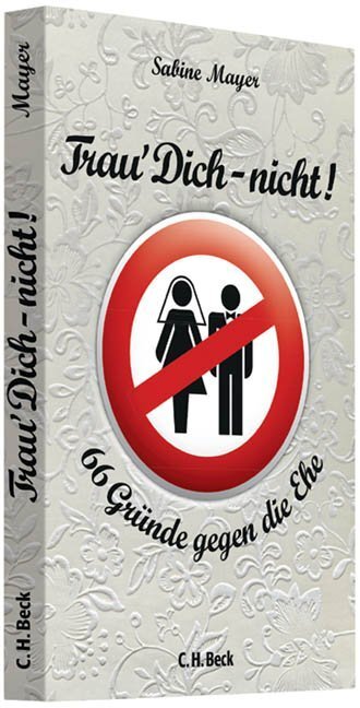 Cover: 9783406654299 | Trau' Dich - nicht! | 66 Gründe gegen die Ehe | Sabine Mayer | Buch