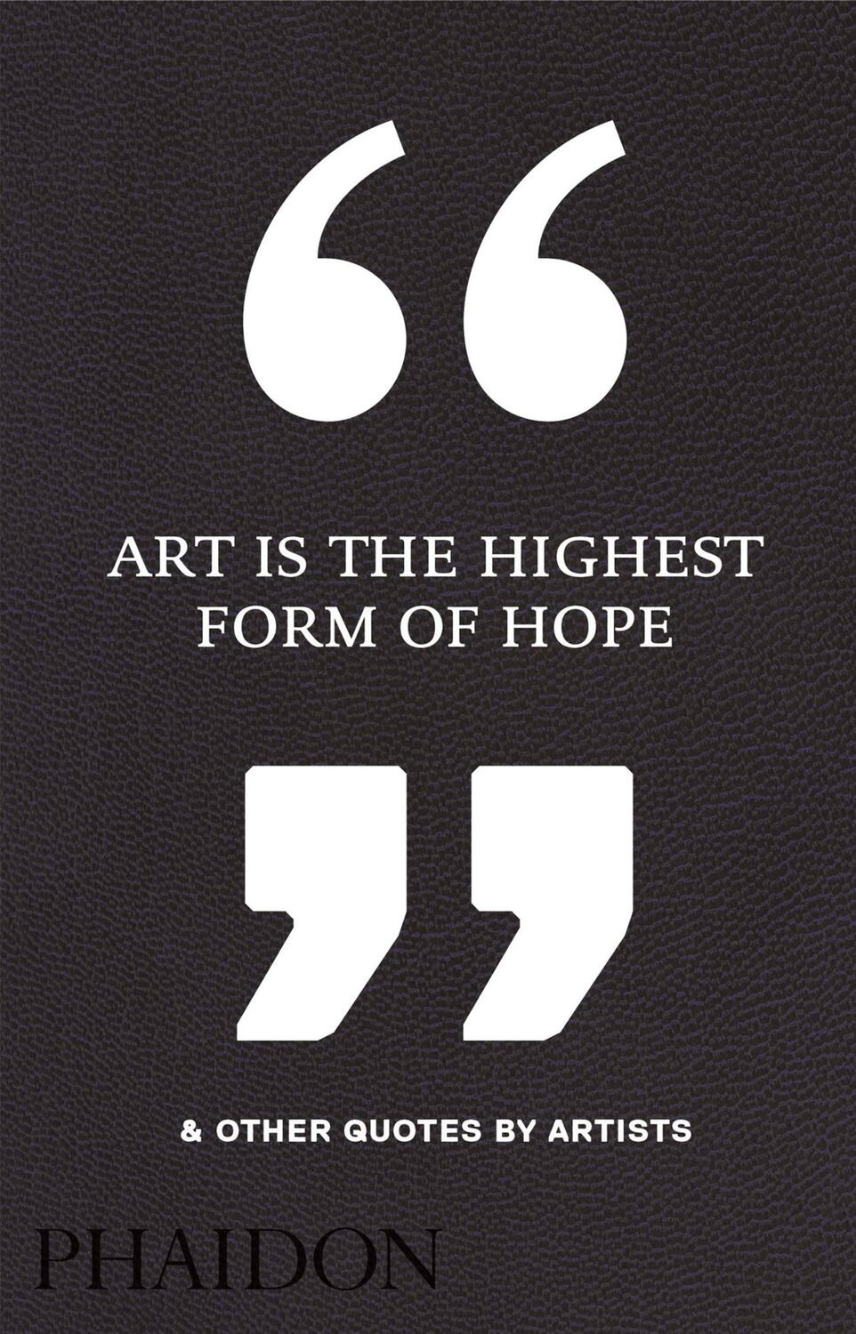 Cover: 9780714872438 | Art Is the Highest Form of Hope &amp; Other Quotes by Artists | Editors