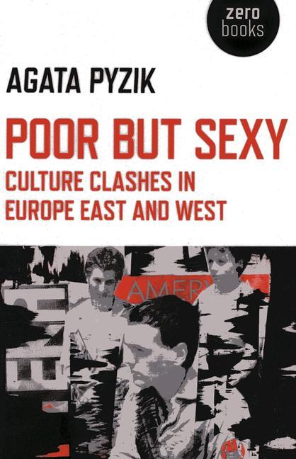 Cover: 9781780993942 | Poor but Sexy - Culture Clashes in Europe East and West | Agata Pyzik