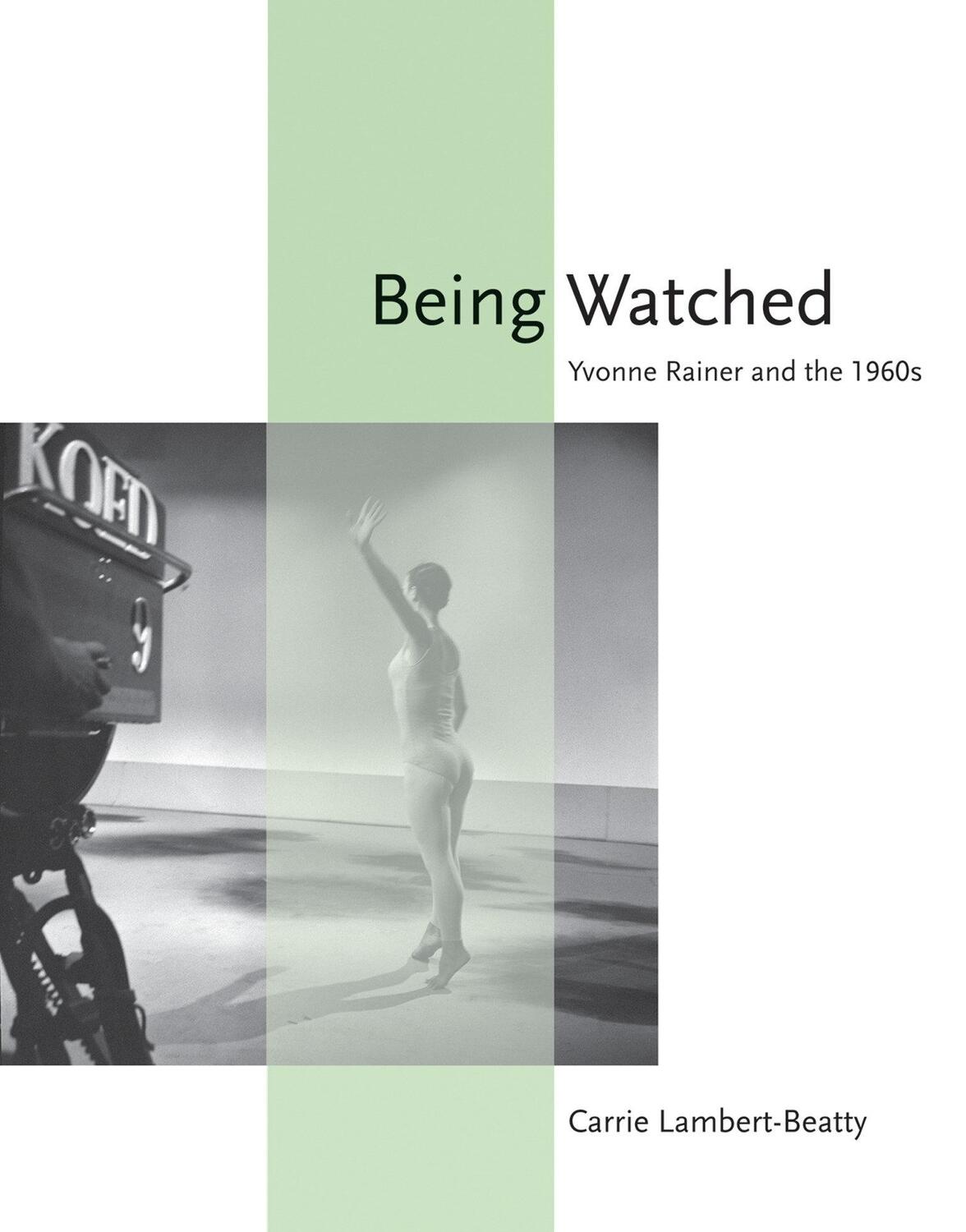 Cover: 9780262516075 | Being Watched: Yvonne Rainer and the 1960s | Carrie Lambert-Beatty