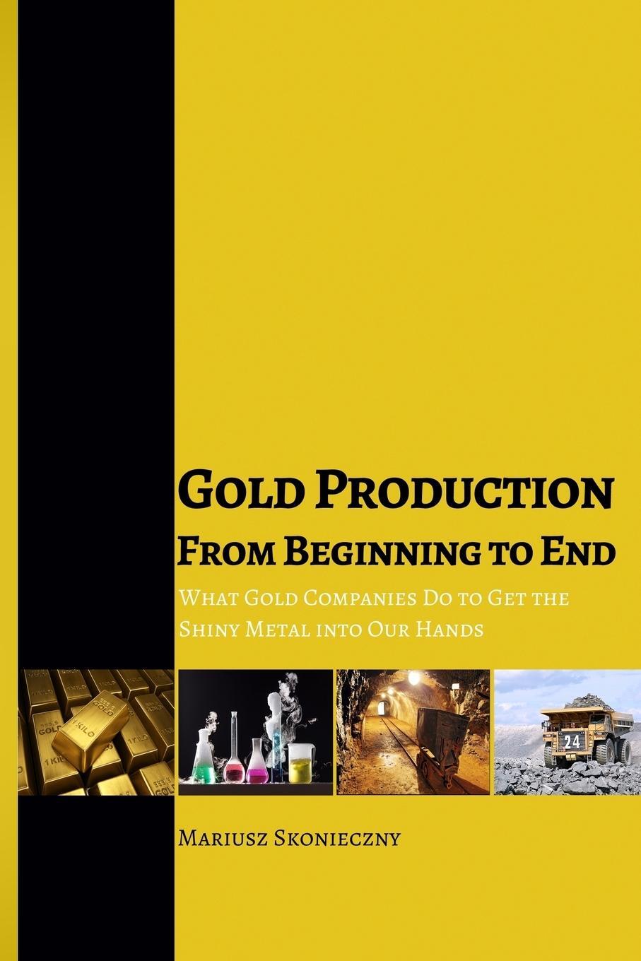 Cover: 9780984849017 | Gold Production from Beginning to End | Mariusz Skonieczny | Buch