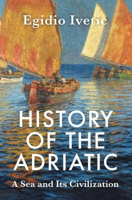 Cover: 9781509552528 | History of the Adriatic | A Sea and Its Civilization | Egidio Ivetic