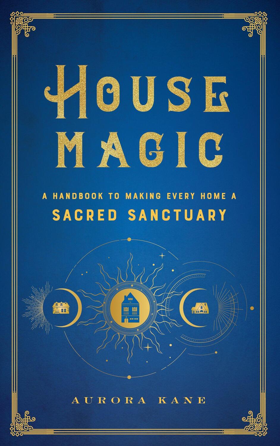 Cover: 9781577152118 | House Magic: A Handbook to Making Every Home a Sacred Sanctuary | Kane