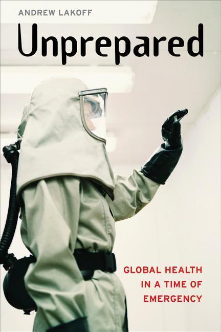 Cover: 9780520295766 | Unprepared | Global Health in a Time of Emergency | Andrew Lakoff