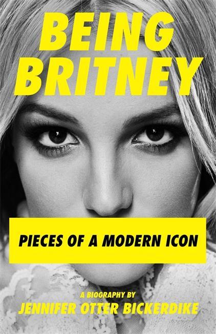 Cover: 9781788705233 | Being Britney | Pieces of a Modern Icon | Jennifer Otter Bickerdike