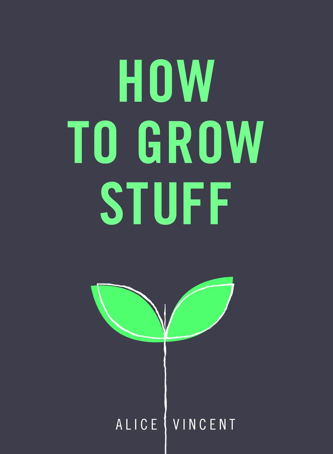 Cover: 9781785035593 | How to Grow Stuff | Easy, no-stress gardening for beginners | Vincent