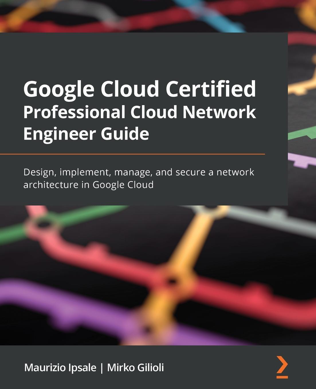 Cover: 9781801072694 | Google Cloud Certified Professional Cloud Network Engineer Guide