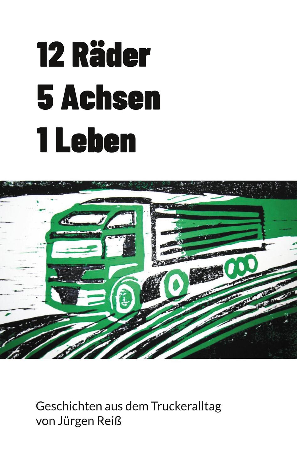 Cover: 9783758313882 | 12 Räder 5 Achsen 1 Leben | Geschichten aus dem Truckeralltag | Reiß