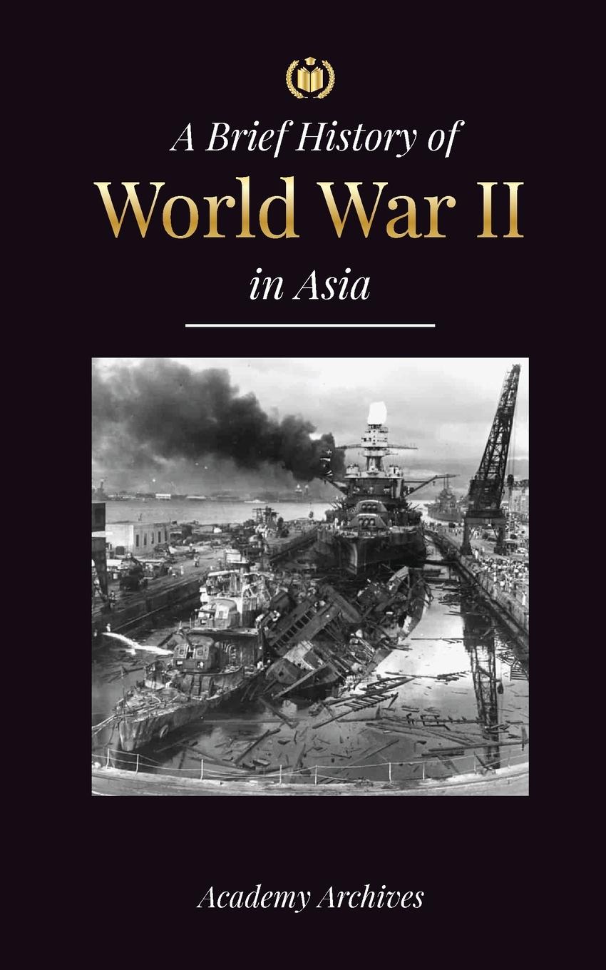 Cover: 9789493298774 | The Brief History of World War 2 in Asia | Academy Archives | Buch