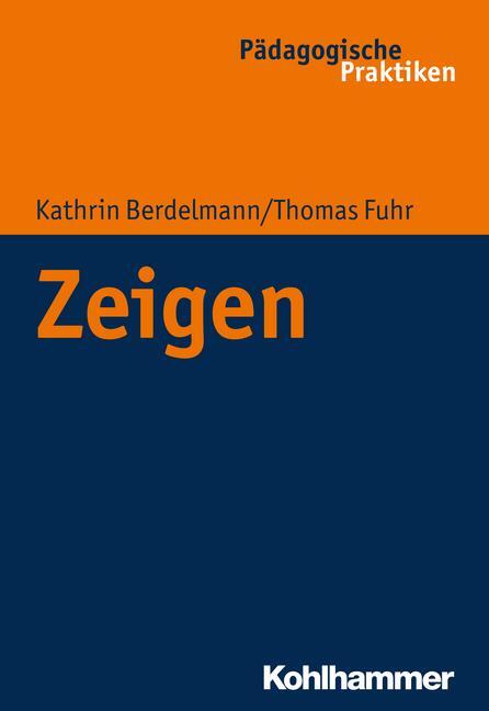 Cover: 9783170224681 | Zeigen | Pädagogische Praktiken | Thomas Fuhr (u. a.) | Taschenbuch