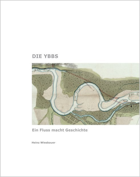 Cover: 9783990288801 | Die Ybbs | Ein Fluss macht Geschichte | Heinz Wiesbauer | Buch | 2019