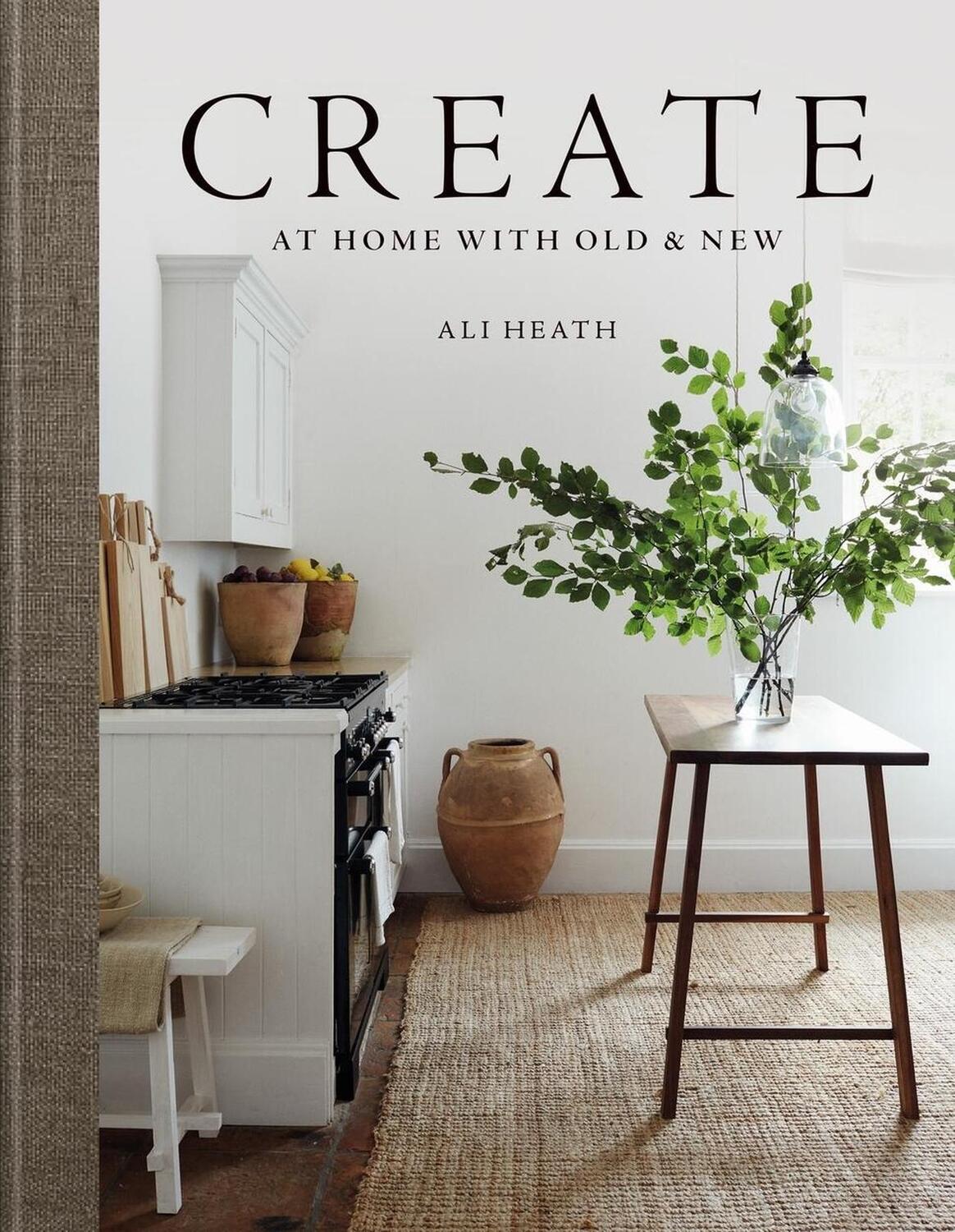 Cover: 9781784728557 | Create | At Home with Old &amp; New | Ali Heath | Buch | Gebunden | 2023