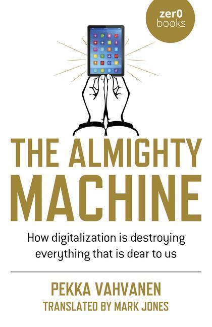 Cover: 9781789048988 | The Almighty Machine: How Digitalization Is Destroying Everything...