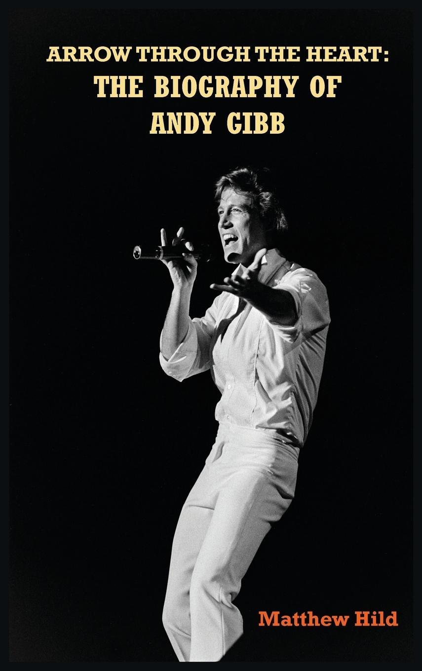 Cover: 9781629339214 | Arrow Through the Heart (hardback) | The Biography of Andy Gibb | Hild