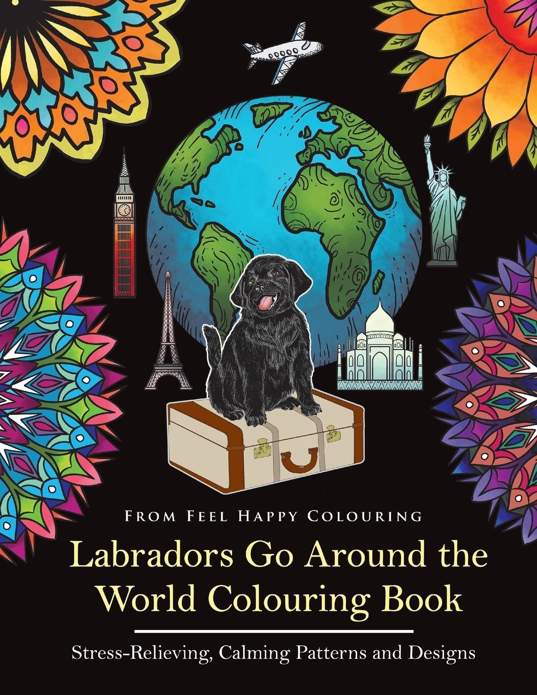 Cover: 9781910677155 | Labradors Go Around the World Colouring Book | Feel Happy Colouring
