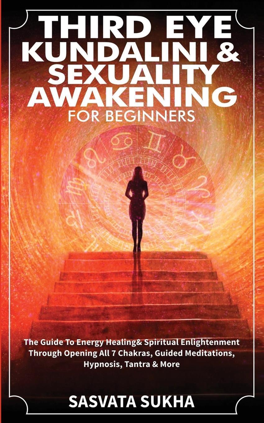 Cover: 9781801349581 | Third Eye, Kundalini &amp; Sexuality Awakening for Beginners | Sukha