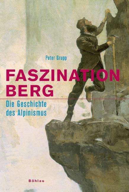 Cover: 9783412200862 | Faszination Berg | Die Geschichte des Alpinismus | Peter Grupp | Buch