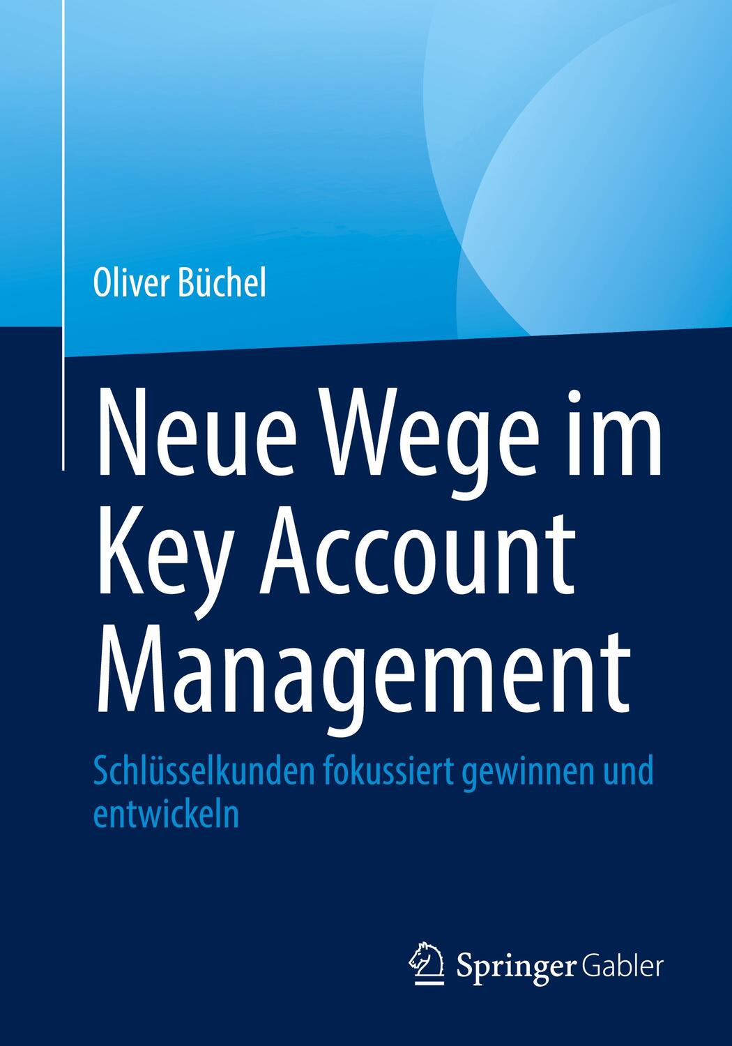 Cover: 9783658418496 | Neue Wege im Key Account Management | Oliver Büchel | Taschenbuch | xv