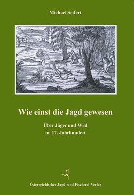 Cover: 9783852080857 | Wie einst die Jagd gewesen | Über Jäger und Wild im 17. Jahrhundert