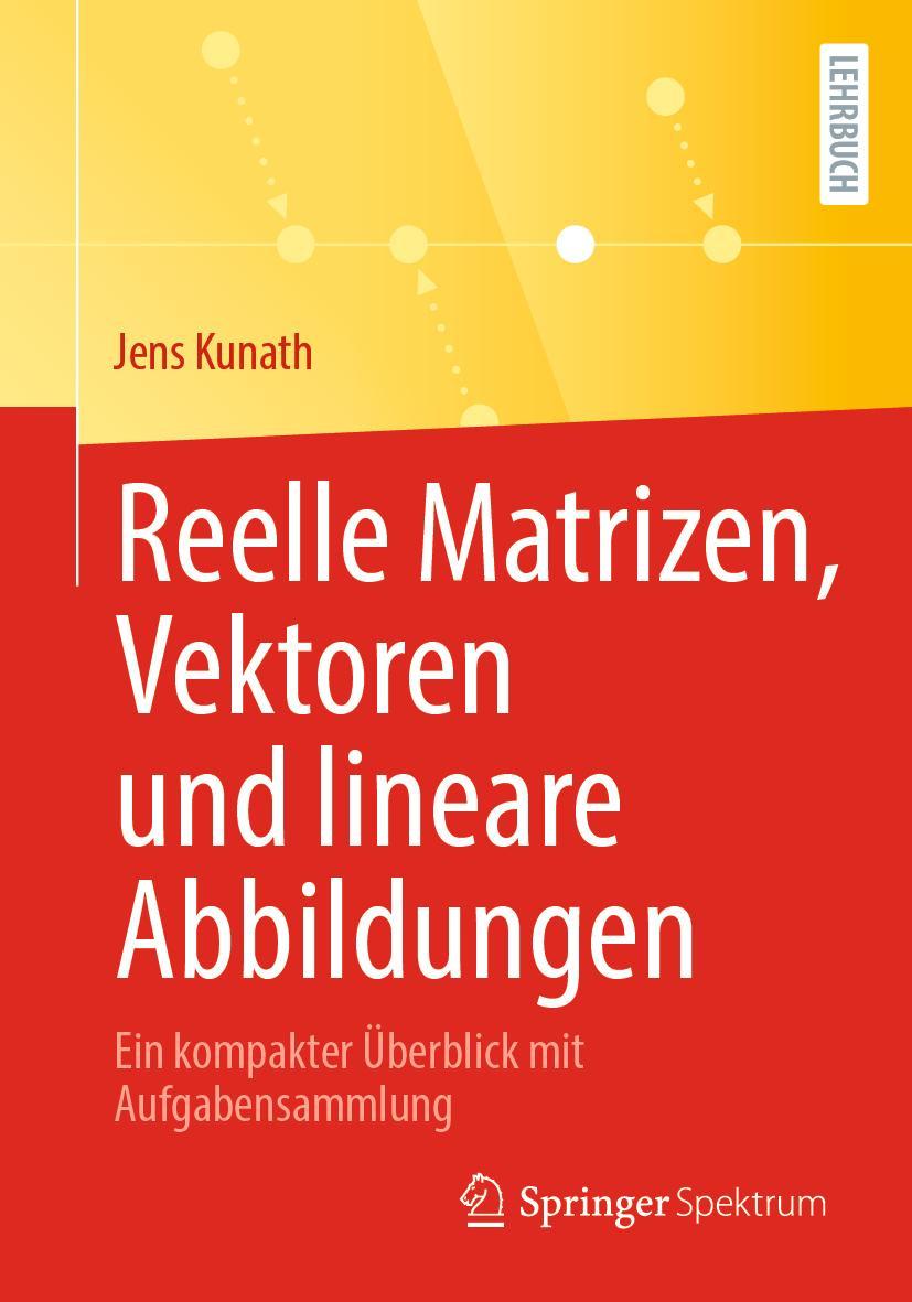 Cover: 9783662656280 | Reelle Matrizen, Vektoren und lineare Abbildungen | Jens Kunath | Buch