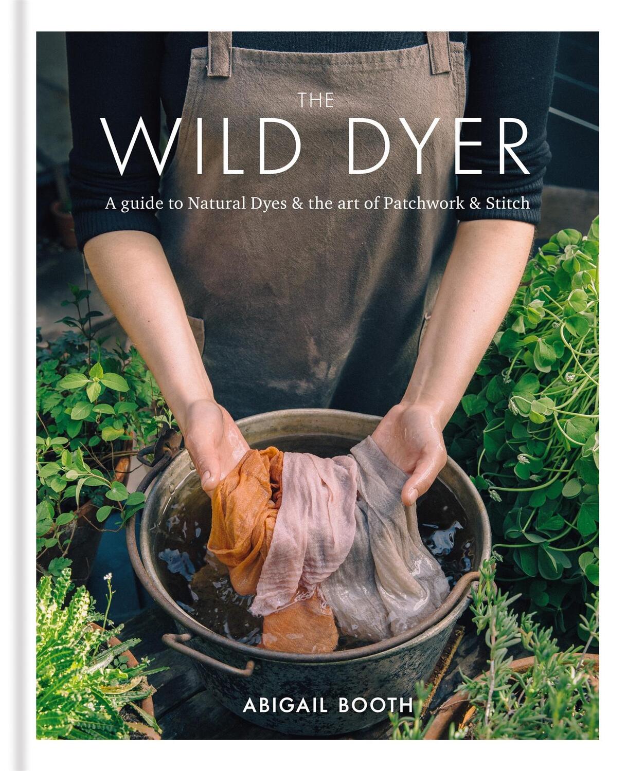 Cover: 9780857833952 | The Wild Dyer: A guide to natural dyes &amp; the art of patchwork &amp; stitch