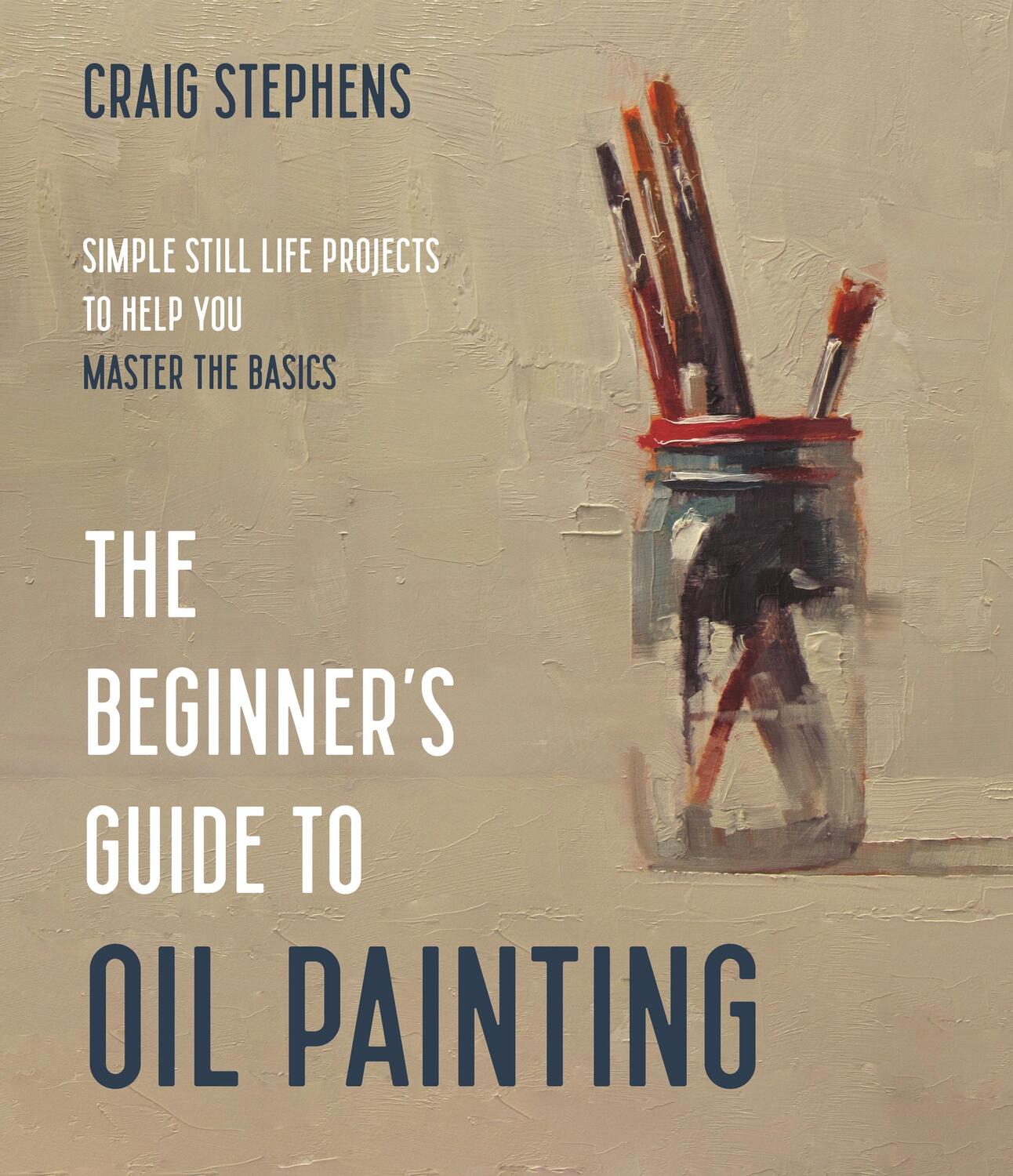 Cover: 9781645674948 | The Beginner's Guide to Oil Painting: Simple Still Life Projects to...