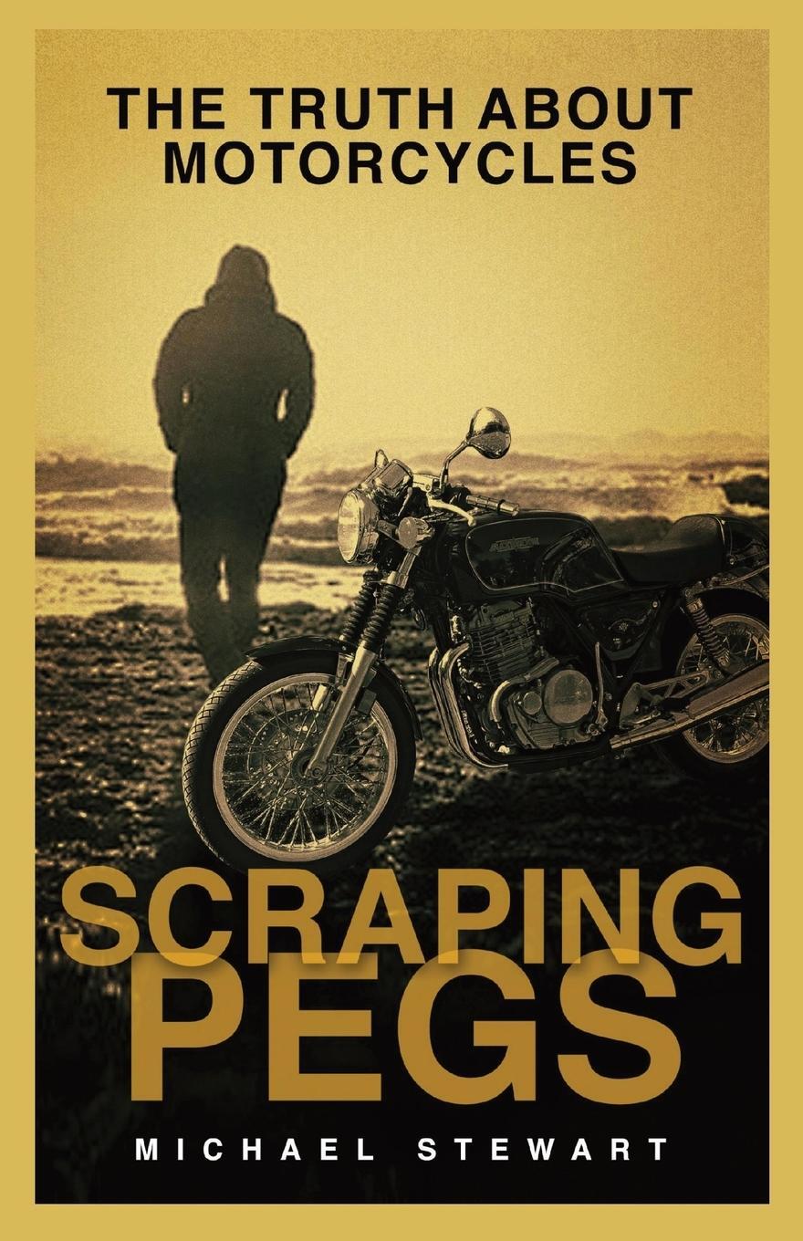 Cover: 9781777443610 | Scraping Pegs | The Truth About Motorcycles | Michael G Stewart | Buch