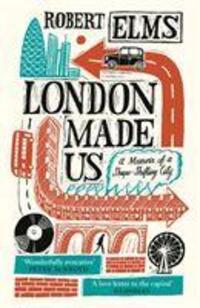 Cover: 9781786892133 | London Made Us | A Memoir of a Shape-Shifting City | Robert Elms