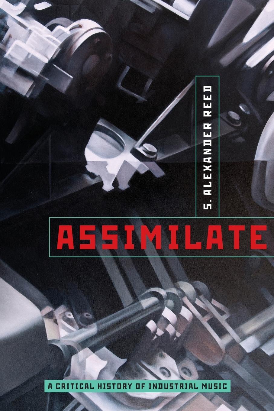 Cover: 9780199832606 | Assimilate | A Critical History of Industrial Music | S Alexander Reed