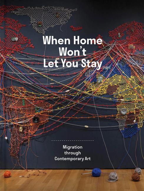Cover: 9780300247480 | When Home Won't Let You Stay: Migration Through Contemporary Art